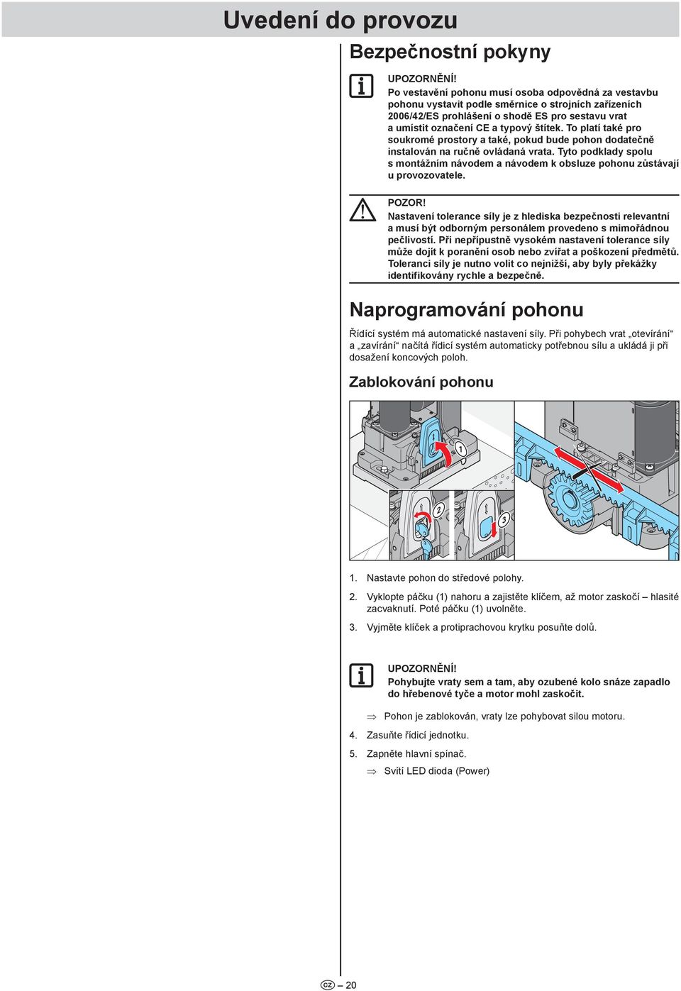 Tyto podklady spolu s montážním návodem a návodem k obsluze pohonu zůstávají u provozovatele. POZOR!