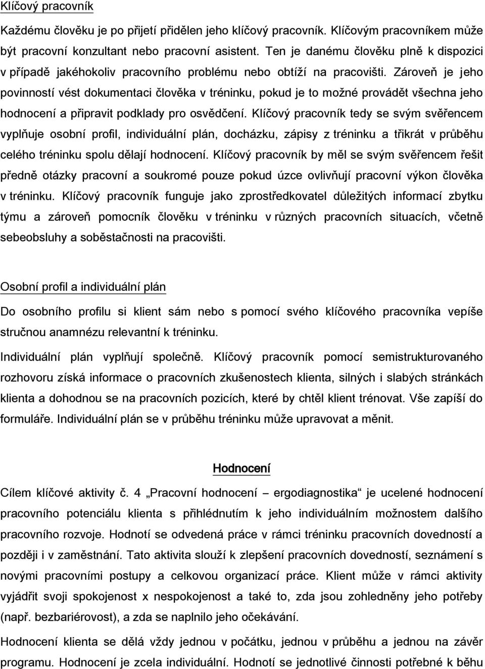 Zároveň je jeho povinností vést dokumentaci člověka v tréninku, pokud je to možné provádět všechna jeho hodnocení a připravit podklady pro osvědčení.