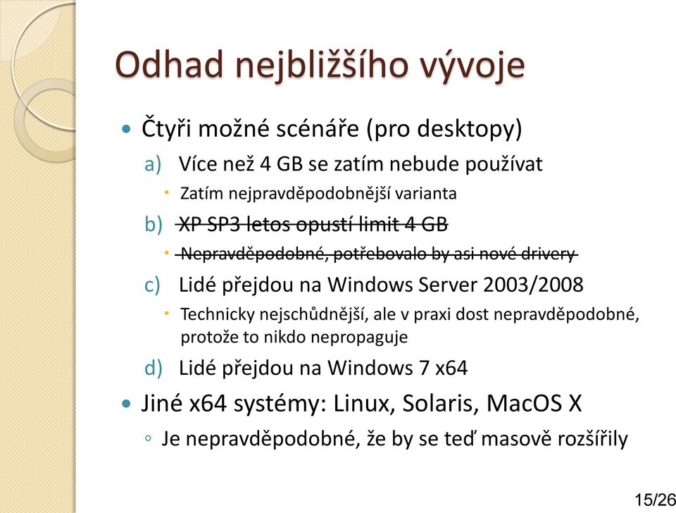 přejdou na Windows Server 2003/2008 Technicky nejschůdnější, ale v praxi dost nepravděpodobné, protože to nikdo