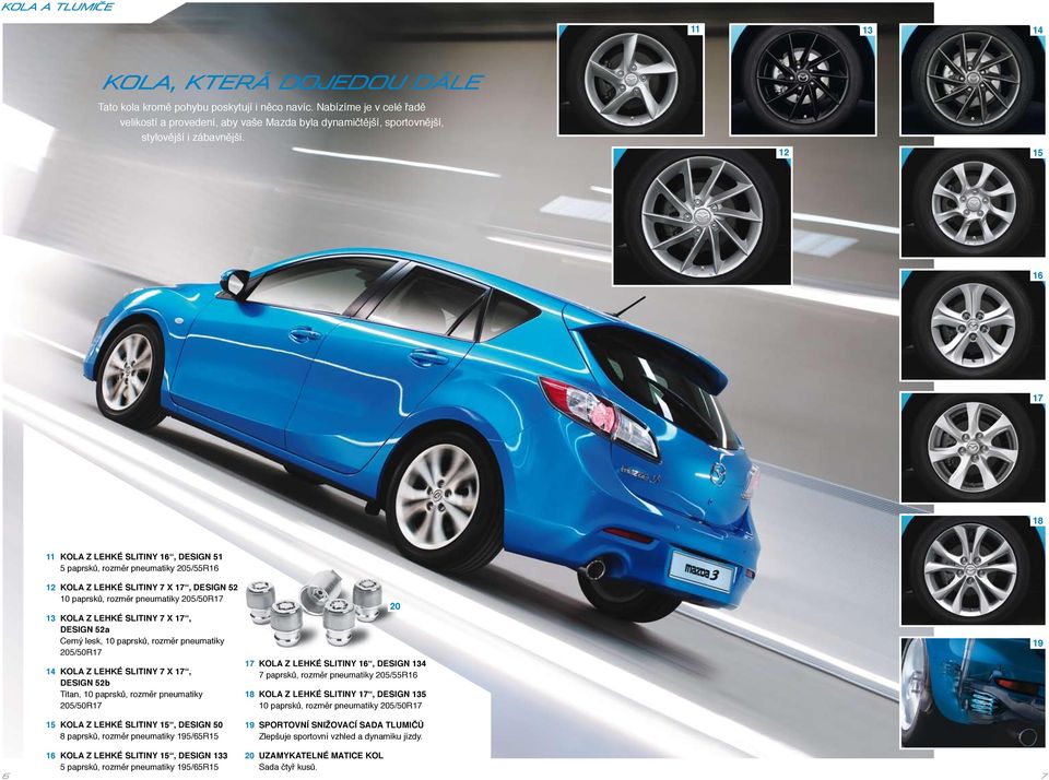 12 15 16 17 18 11 kola z lehké slitiny 16, design 51 5 paprsků, rozměr pneumatiky 205/55R16 12 kola z lehké slitiny 7 x 17, design 52 10 paprsků, rozměr pneumatiky 205/50R17 13 kola z lehké slitiny 7