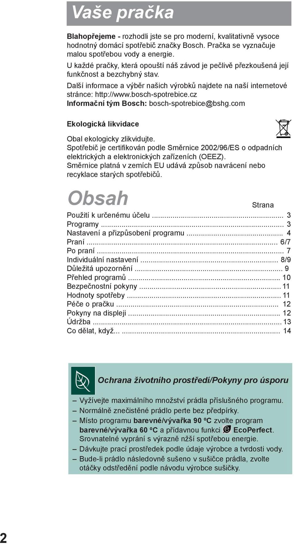 cz Informační tým Bosch: bosch-spotrebice@bshg.com Ekologická likvidace Obal ekologicky zlikvidujte.