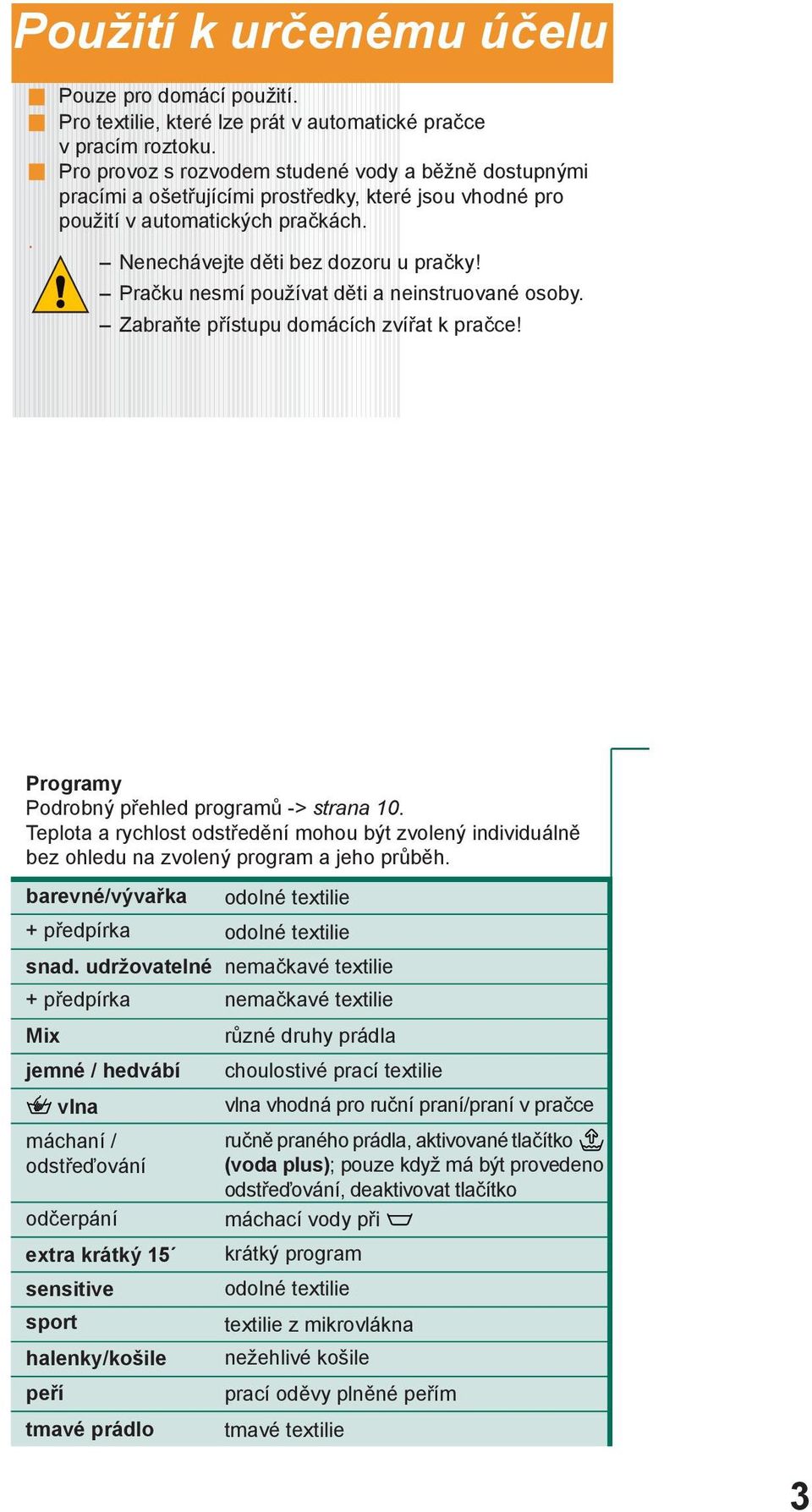 Pračku nesmí používat děti a neinstruované osoby. Zabraňte přístupu domácích zvířat k pračce! Programy Podrobný přehled programů -> strana 10.