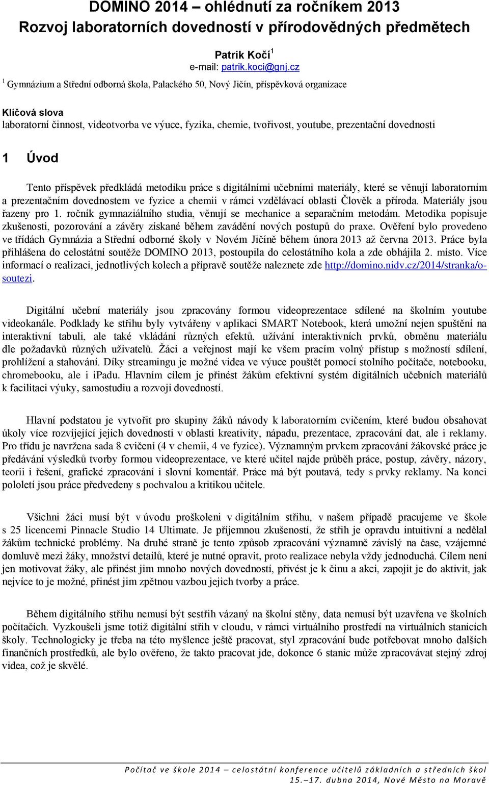 dovednosti 1 Úvod Tento příspěvek předkládá metodiku práce s digitálními učebními materiály, které se věnují laboratorním a prezentačním dovednostem ve fyzice a chemii v rámci vzdělávací oblasti