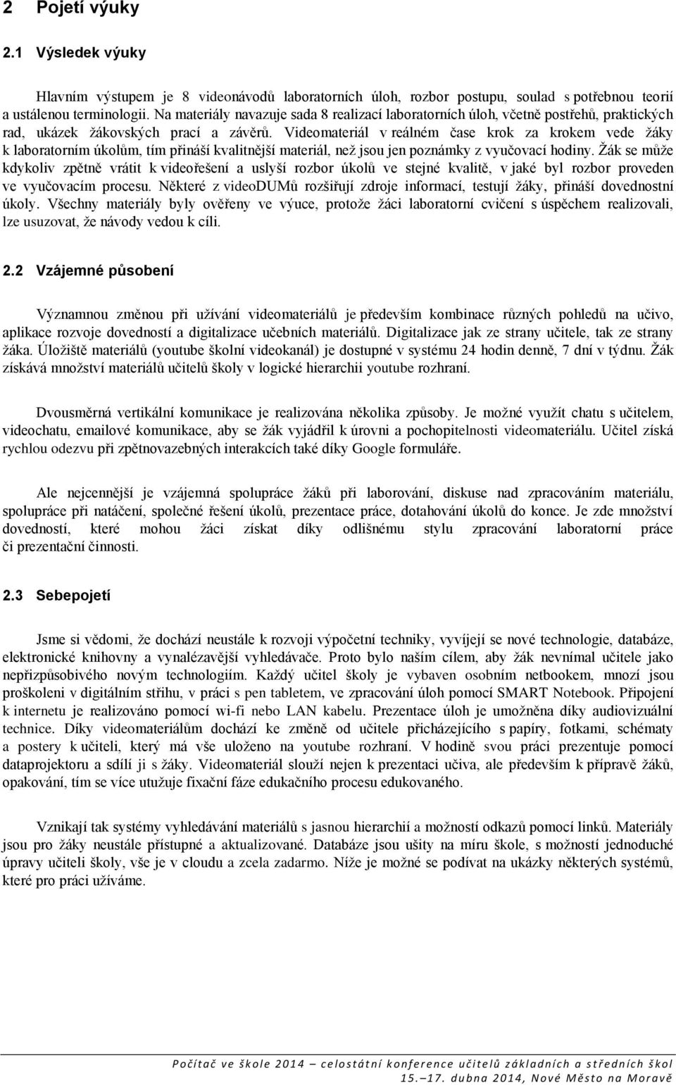 Videomateriál v reálném čase krok za krokem vede žáky k laboratorním úkolům, tím přináší kvalitnější materiál, než jsou jen poznámky z vyučovací hodiny.