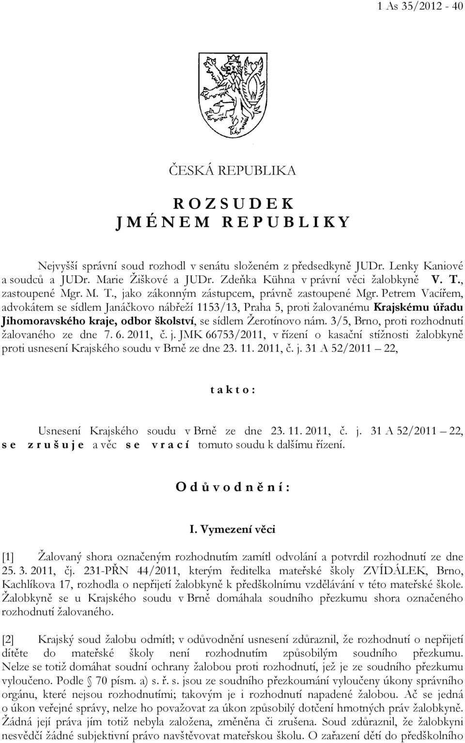 Petrem Vacířem, advokátem se sídlem Janáčkovo nábřeží 1153/13, Praha 5, proti žalovanému Krajskému úřadu Jihomoravského kraje, odbor školství, se sídlem Žerotínovo nám.