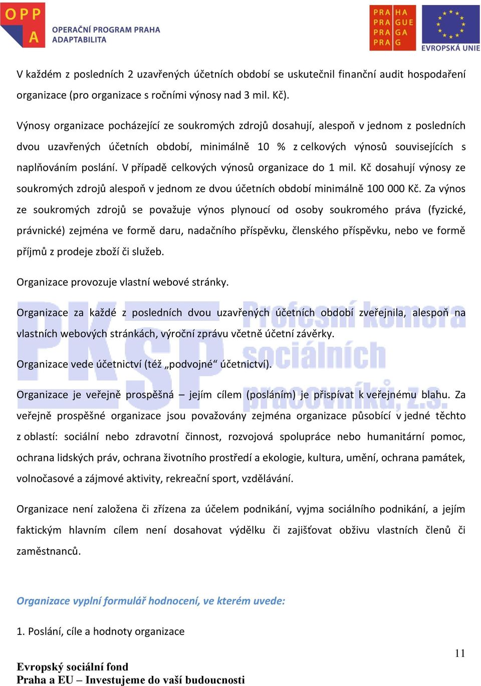 V případě celkových výnosů organizace do 1 mil. Kč dosahují výnosy ze soukromých zdrojů alespoň v jednom ze dvou účetních období minimálně 100 000 Kč.