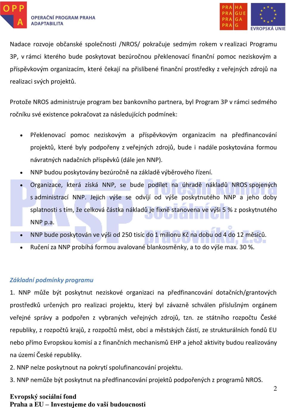 Protože NROS administruje program bez bankovního partnera, byl Program 3P v rámci sedmého ročníku své existence pokračovat za následujících podmínek: Překlenovací pomoc neziskovým a příspěvkovým