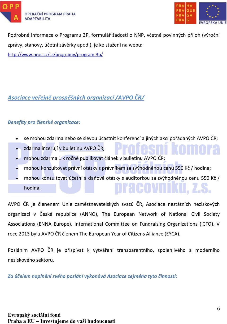 zdarma inzerují v bulletinu AVPO ČR; mohou zdarma 1 x ročně publikovat článek v bulletinu AVPO ČR; mohou konzultovat právní otázky s právníkem za zvýhodněnou cenu 550 Kč / hodina; mohou konzultovat