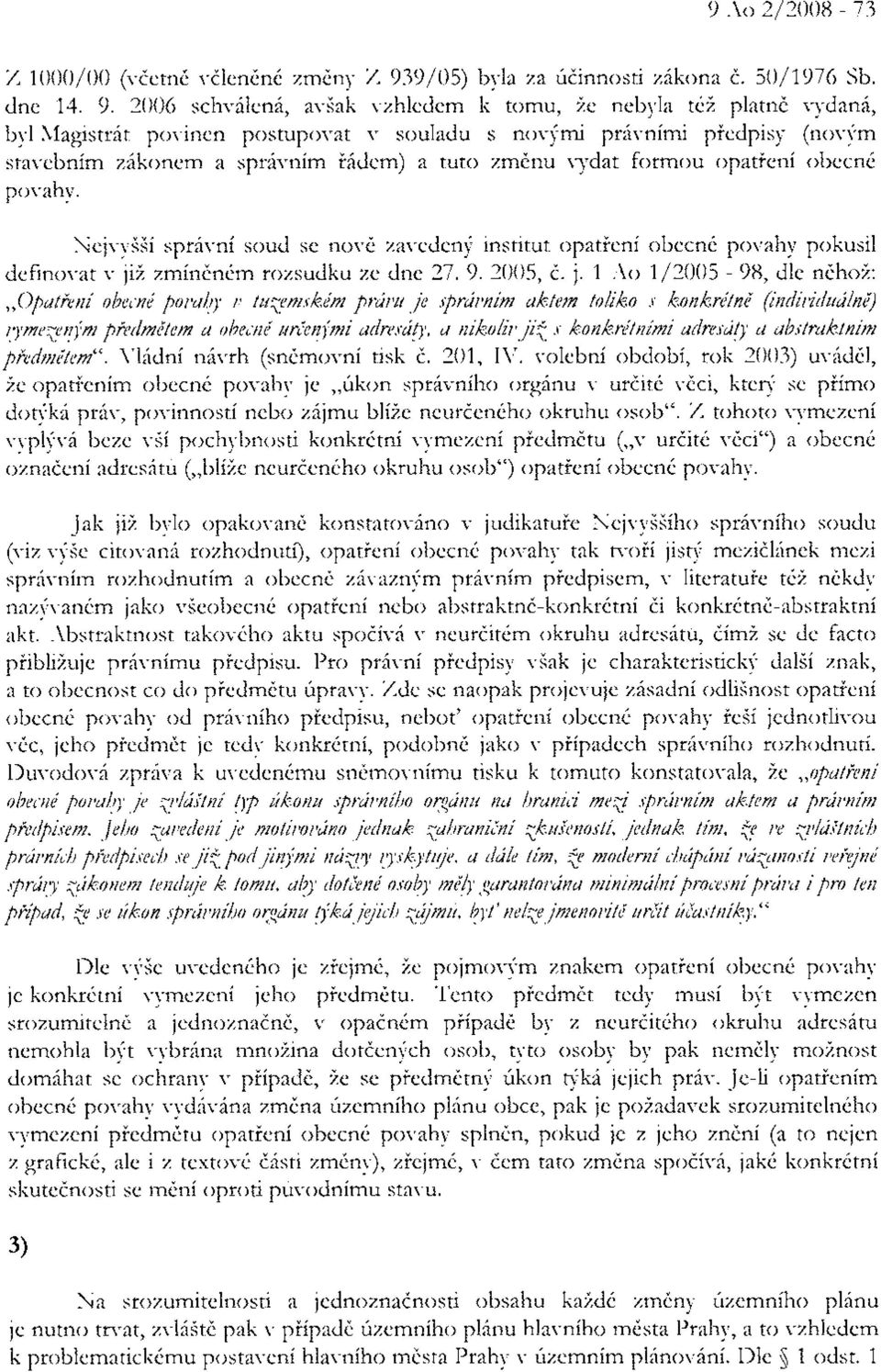 formou opatieni obccn6 por.ahy. Nejryiii spr6r'ni soud se nor-d zavcdeny institut opatieni obecn6 povahv pokusil definovat v yl, zrnindndm tozsudku ze dne 27.9.2005, t.,. 1,\o 1/2005-9U, dle ndhoi:,,opatieni obecnd pouahy u turymskdm l.