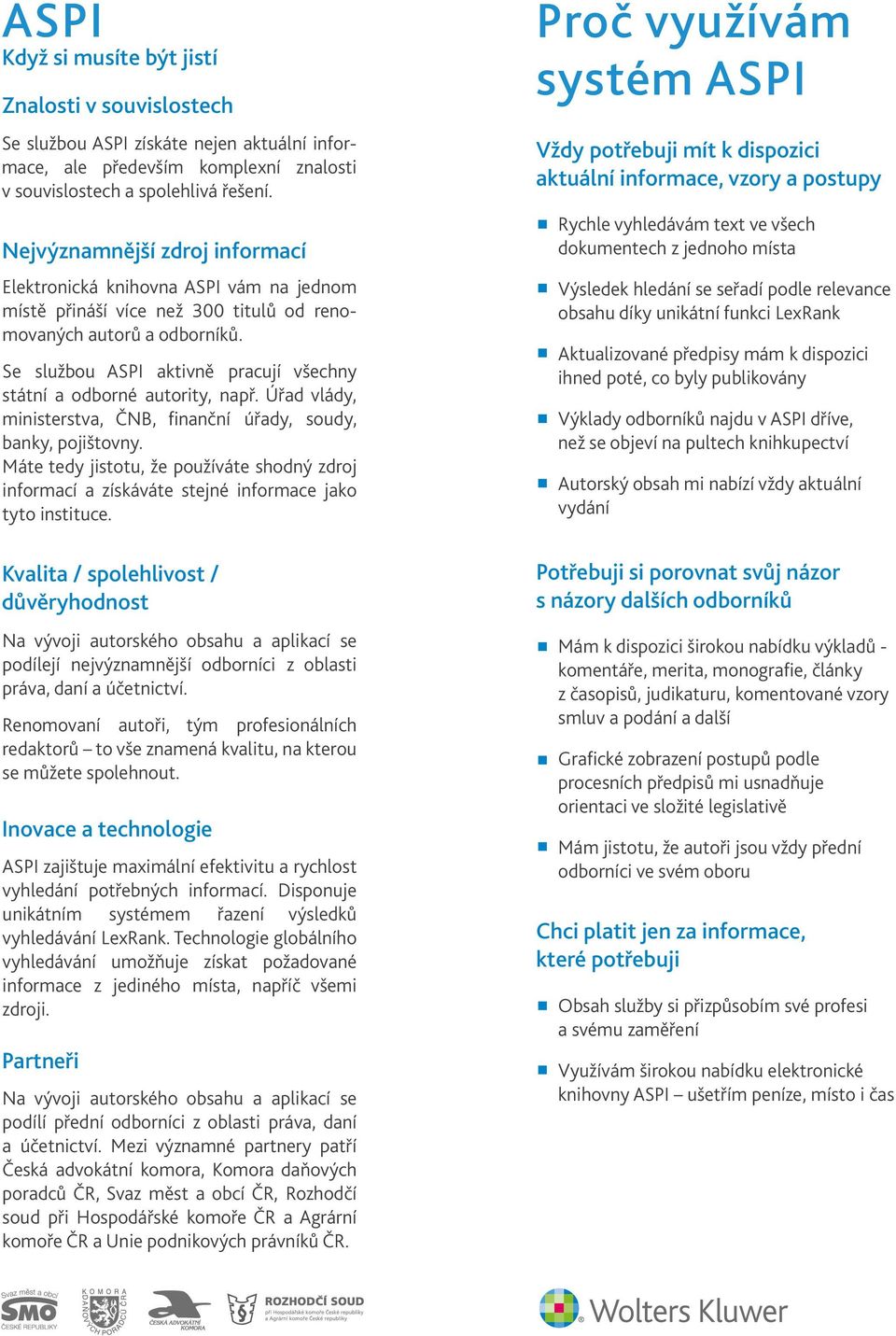 Se službou ASPI aktivně pracují všechny státní a odborné autority, např. Úřad vlády, ministerstva, ČNB, finanční úřady, soudy, banky, pojištovny.