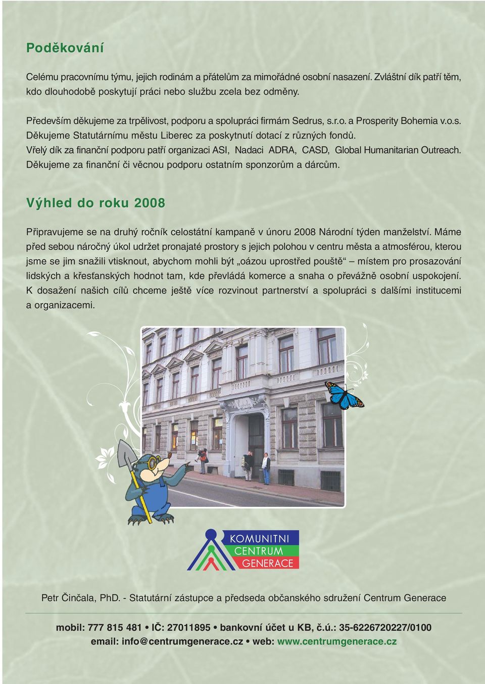 Vřelý dík za finanční podporu patří organizaci ASI, Nadaci ADRA, CASD, Global Humanitarian Outreach. Děkujeme za finanční či věcnou podporu ostatním sponzorům a dárcům.