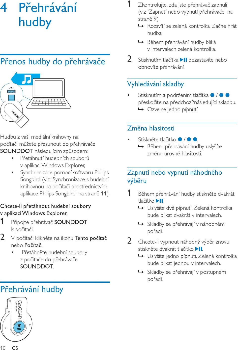 Vyhledávání skladby Stisknutím a podržením tlačítka / přeskočíte na předchozí/následující skladbu. Ozve se jedno pípnutí.