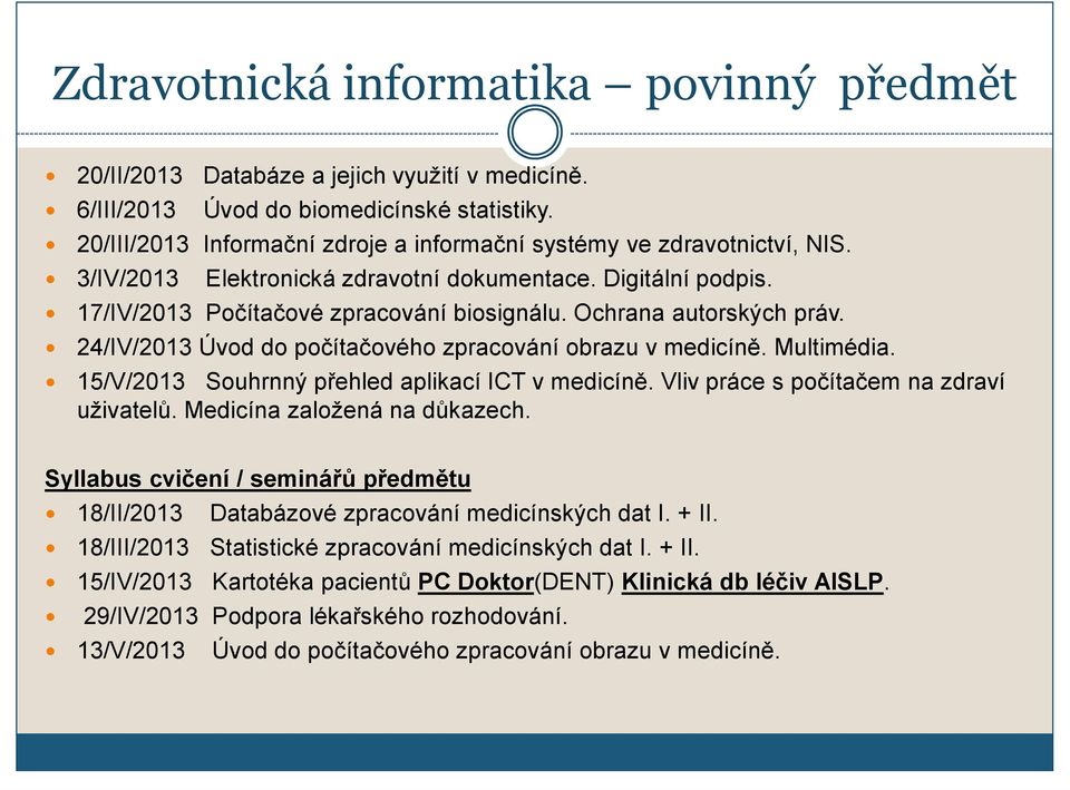 Ochrana autorských práv. 24/IV/2013 Úvod do počítačového zpracování obrazu v medicíně. Multimédia. 15/V/2013 Souhrnný přehled aplikací ICT v medicíně. Vliv práce s počítačem na zdraví uživatelů.