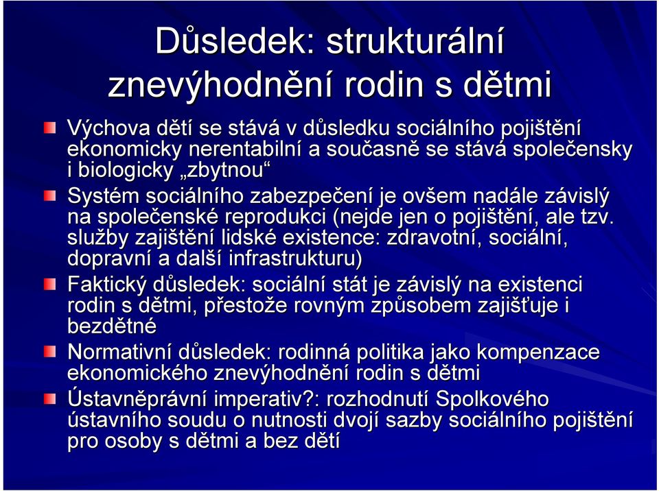 služby zajištění lidské existence: zdravotní,, sociáln lní, dopravní a další infrastrukturu) Faktický důsledek: d sociáln lní stát t je závislý z na existenci rodin s dětmi, d přestop estože e rovným