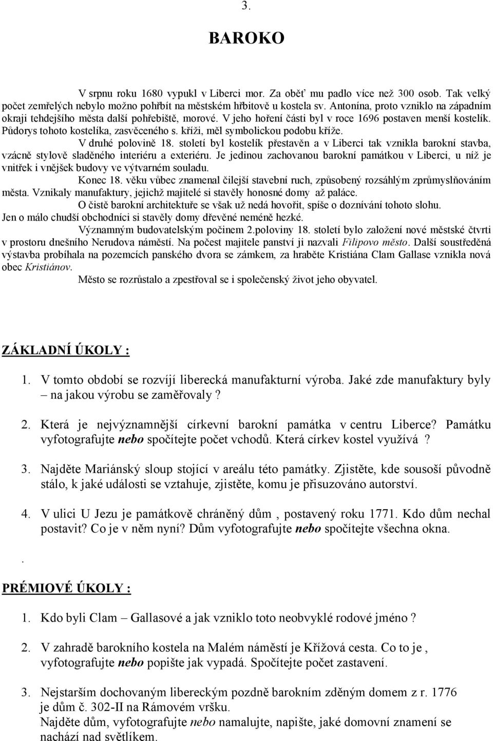 kříži, měl symbolickou podobu kříže. V druhé polovině 18. století byl kostelík přestavěn a v Liberci tak vznikla barokní stavba, vzácně stylově sladěného interiéru a exteriéru.