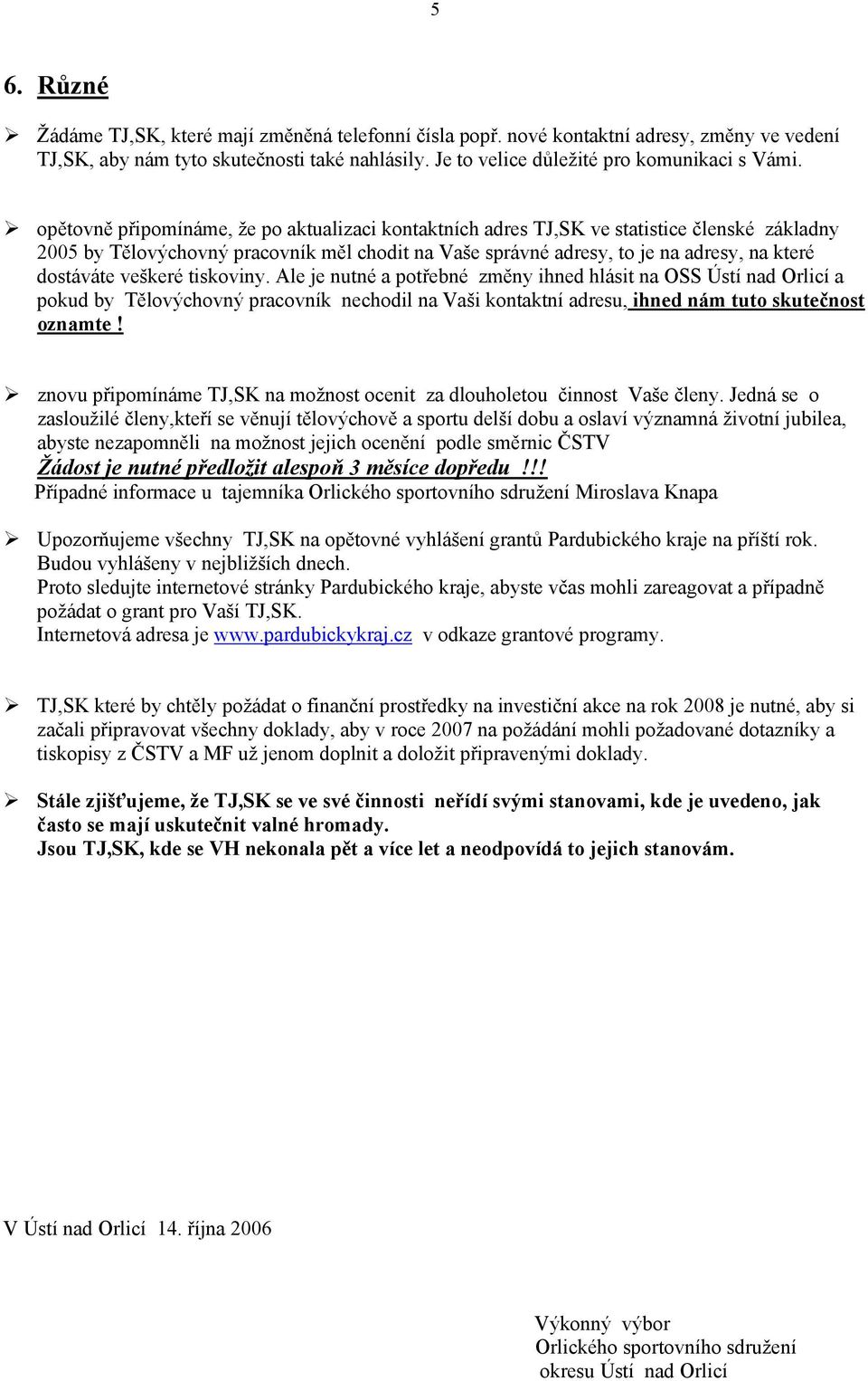 veškeré tiskoviny. Ale je nutné a potřebné změny ihned hlásit na OSS Ústí nad Orlicí a pokud by Tělovýchovný pracovník nechodil na Vaši kontaktní adresu, ihned nám tuto skutečnost oznamte!