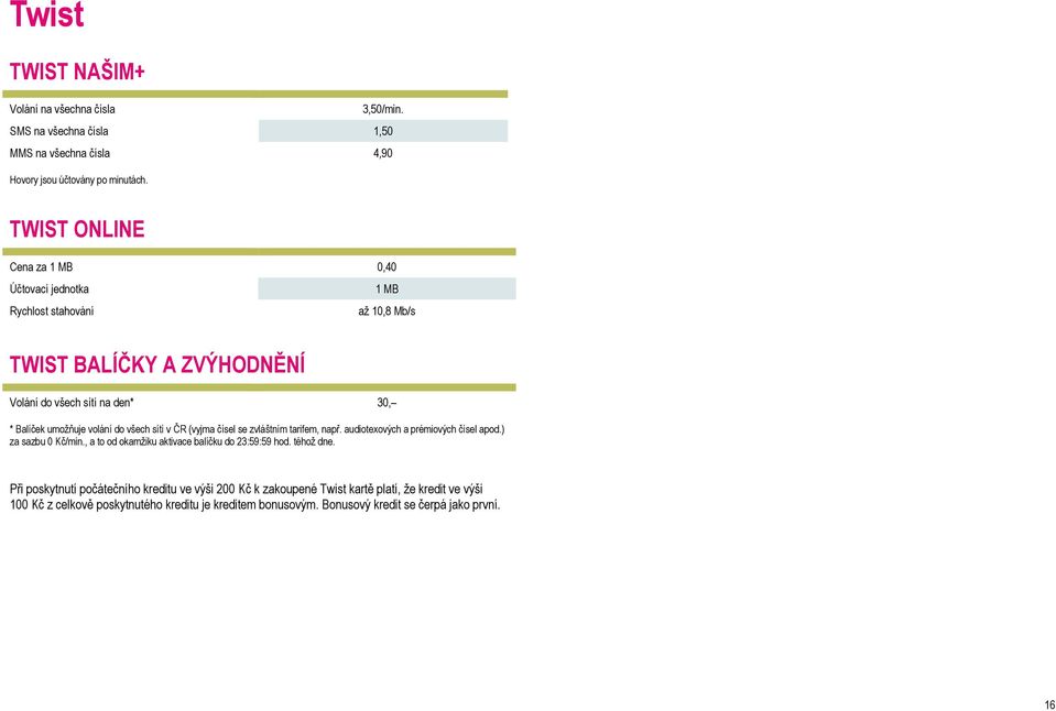 do všech sítí v ČR (vyjma čísel se zvláštním tarifem, např. audiotexových a prémiových čísel apod.) za sazbu 0 Kč/min., a to od okamžiku aktivace balíčku do 23:59:59 hod.