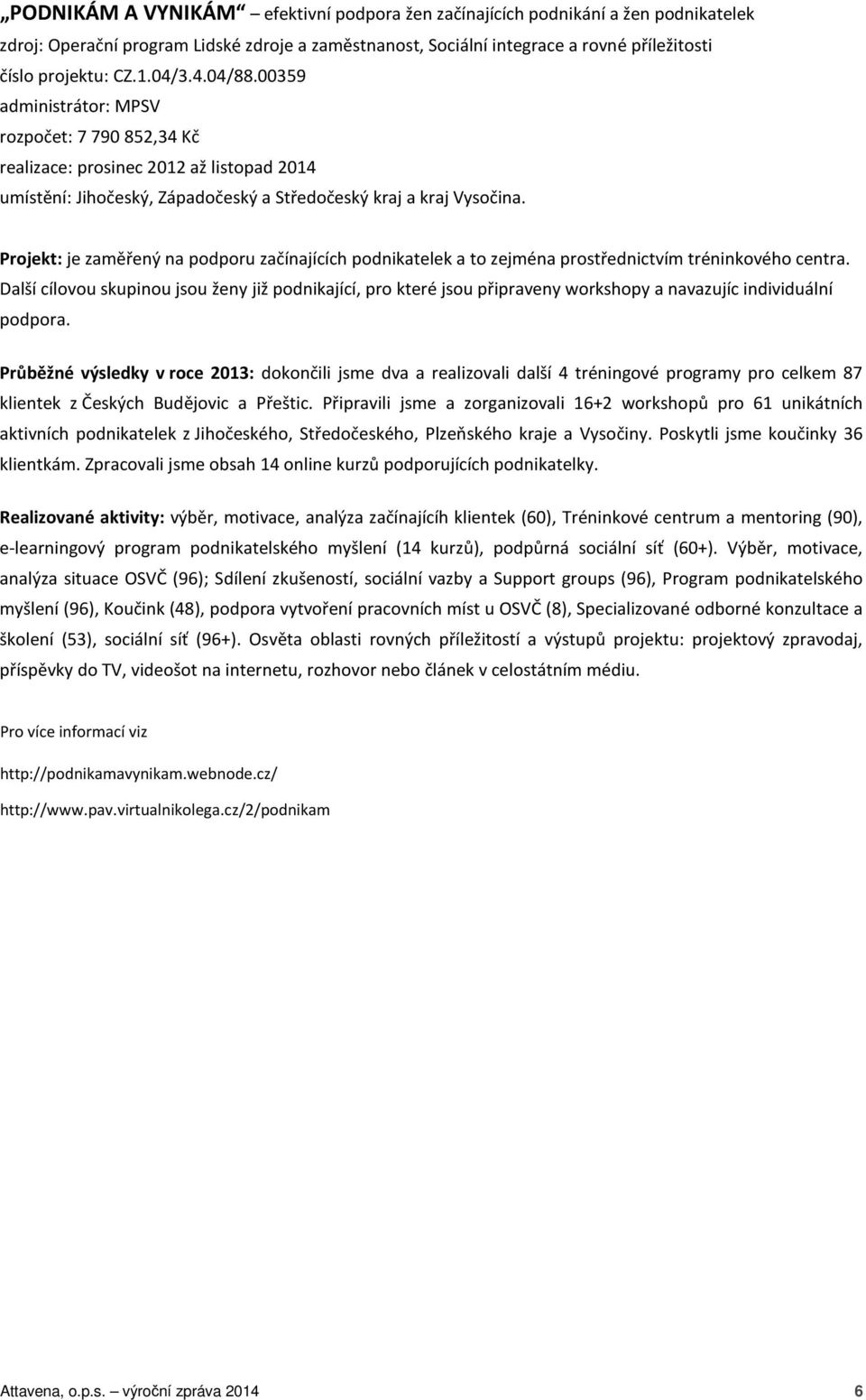 Projekt: je zaměřený na podporu začínajících podnikatelek a to zejména prostřednictvím tréninkového centra.