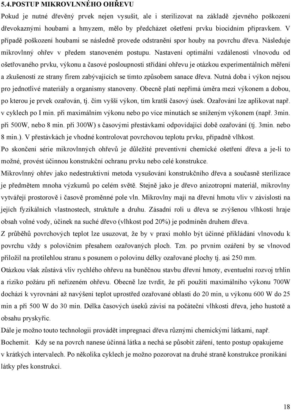 Nastavení optimální vzdálenosti vlnovodu od ošetřovaného prvku, výkonu a časové posloupnosti střídání ohřevu je otázkou experimentálních měření a zkušeností ze strany firem zabývajících se tímto