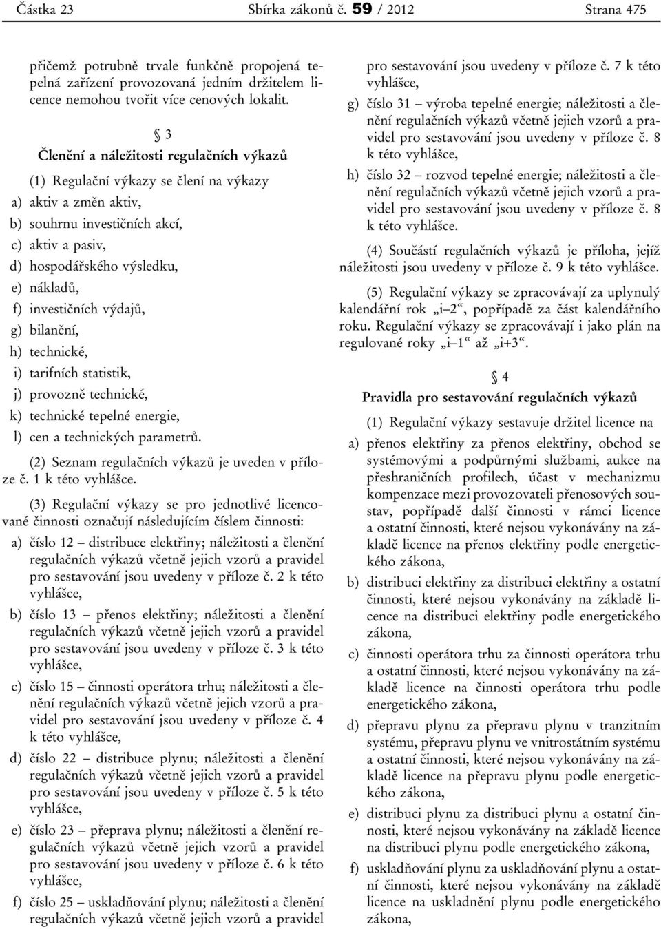 investičních výdajů, g) bilanční, h) technické, i) tarifních statistik, j) provozně technické, k) technické tepelné energie, l) cen a technických parametrů.