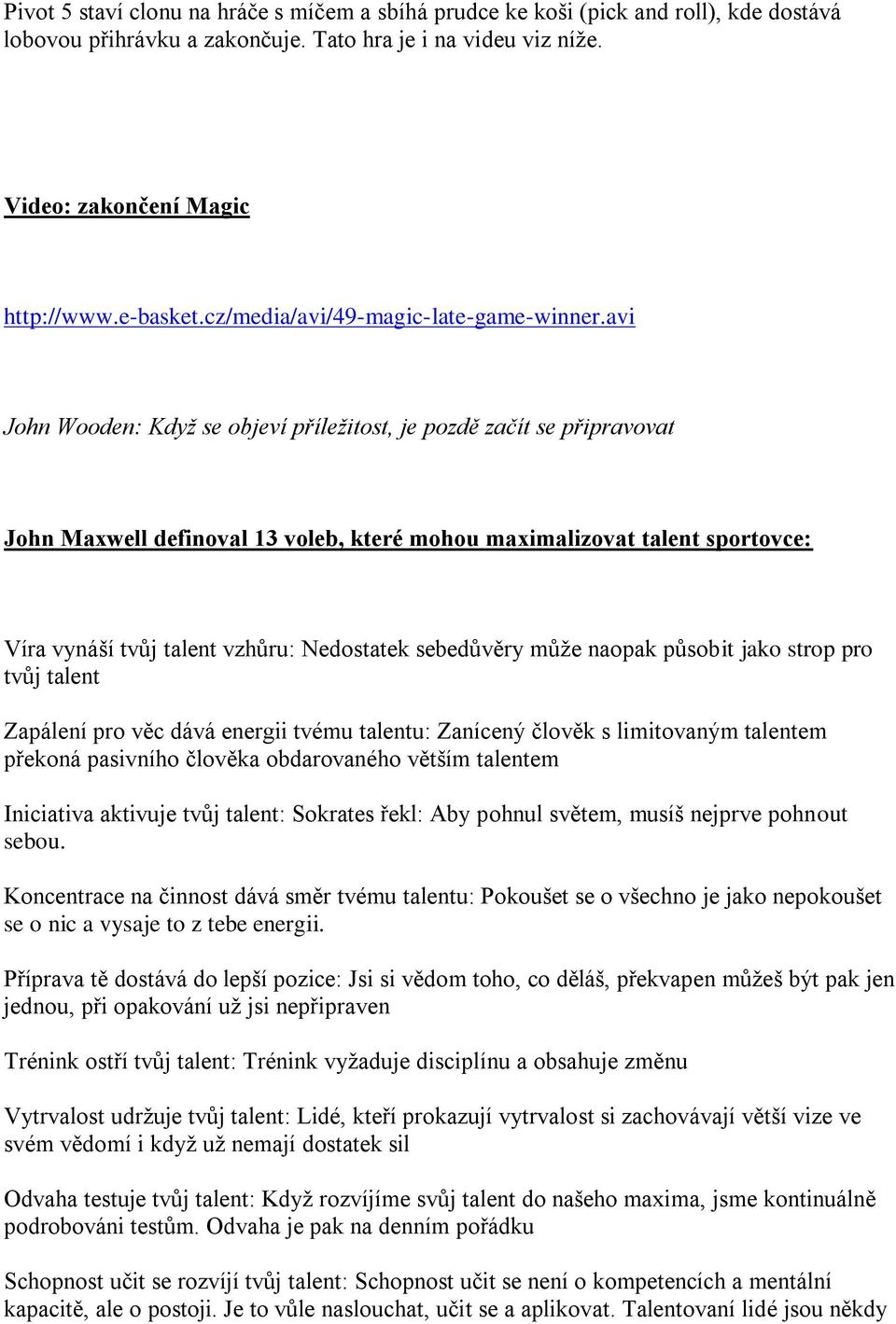 avi John Wooden: Když se objeví příležitost, je pozdě začít se připravovat John Maxwell definoval 13 voleb, které mohou maximalizovat talent sportovce: Víra vynáší tvůj talent vzhůru: Nedostatek