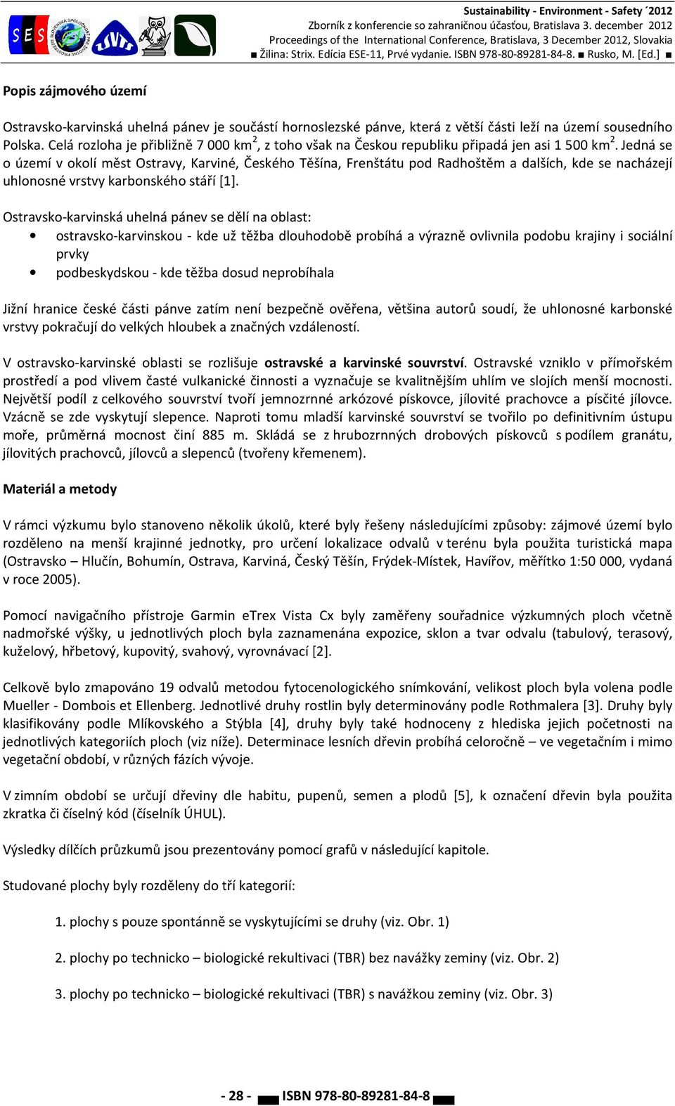 Jedná se o území v okolí měst Ostravy, Karviné, Českého Těšína, Frenštátu pod Radhoštěm a dalších, kde se nacházejí uhlonosné vrstvy karbonského stáří [1].