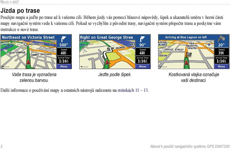 Pokud se vychýlíte z původní trasy, navigační systém přepočte trasu a poskytne vám instrukce o nové trase.