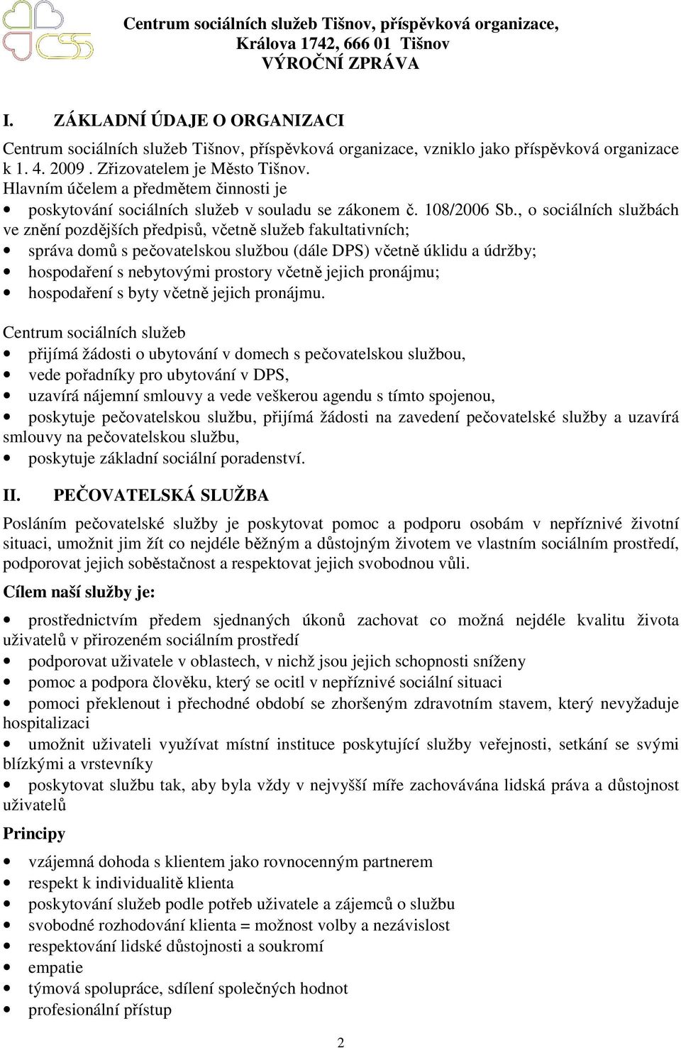 , o sociálních službách ve znění pozdějších předpisů, včetně služeb fakultativních; správa domů s pečovatelskou službou (dále DPS) včetně úklidu a údržby; hospodaření s nebytovými prostory včetně