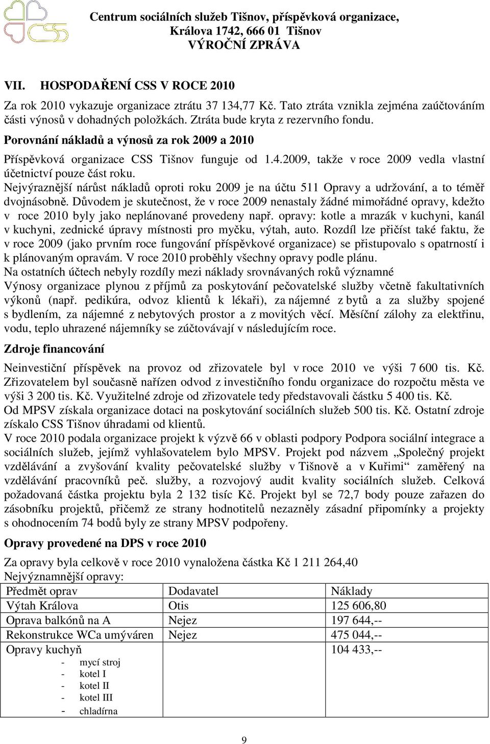 Nejvýraznější nárůst nákladů oproti roku 2009 je na účtu 511 Opravy a udržování, a to téměř dvojnásobně.