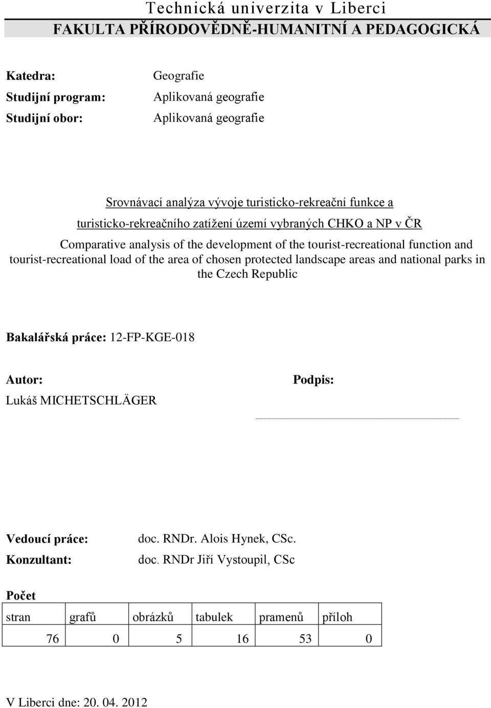 function and tourist-recreational load of the area of chosen protected landscape areas and national parks in the Czech Republic Bakalářská práce: 12-FP-KGE-018 Autor: Lukáš