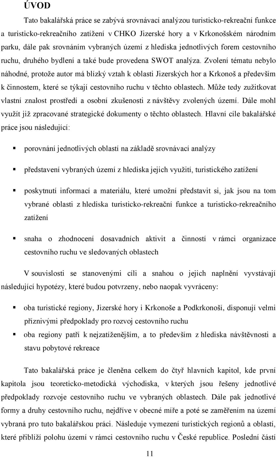 Zvolení tématu nebylo náhodné, protože autor má blízký vztah k oblasti Jizerských hor a Krkonoš a především k činnostem, které se týkají cestovního ruchu v těchto oblastech.