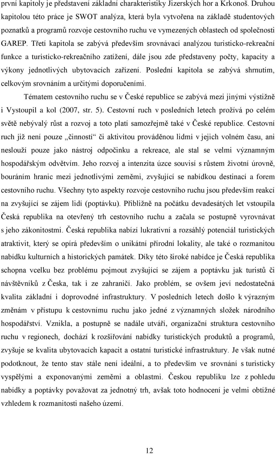 Třetí kapitola se zabývá především srovnávací analýzou turisticko-rekreační funkce a turisticko-rekreačního zatížení, dále jsou zde představeny počty, kapacity a výkony jednotlivých ubytovacích