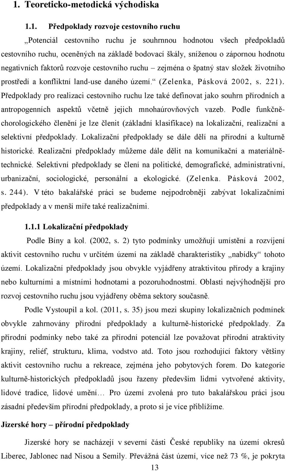 Předpoklady pro realizaci cestovního ruchu lze také definovat jako souhrn přírodních a antropogenních aspektů včetně jejich mnohaúrovňových vazeb.