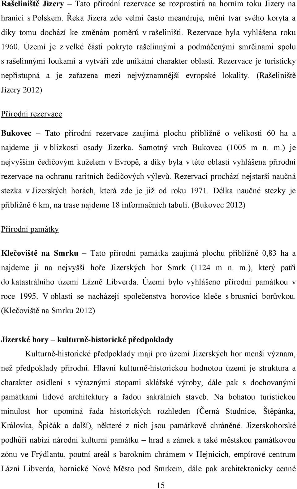 Území je z velké části pokryto rašelinnými a podmáčenými smrčinami spolu s rašelinnými loukami a vytváří zde unikátní charakter oblasti.