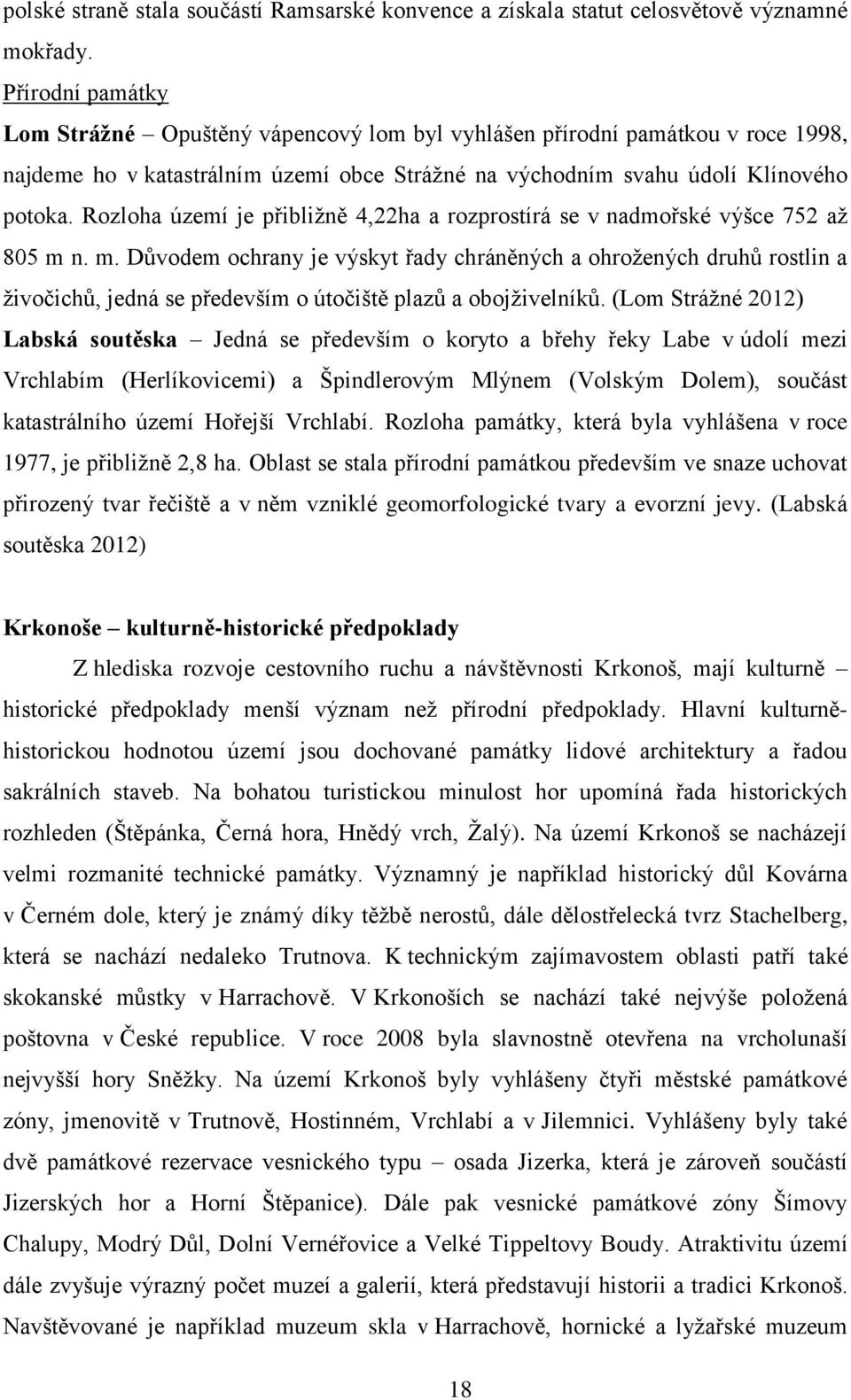 Rozloha území je přibližně 4,22ha a rozprostírá se v nadmořské výšce 752 až 805 m 