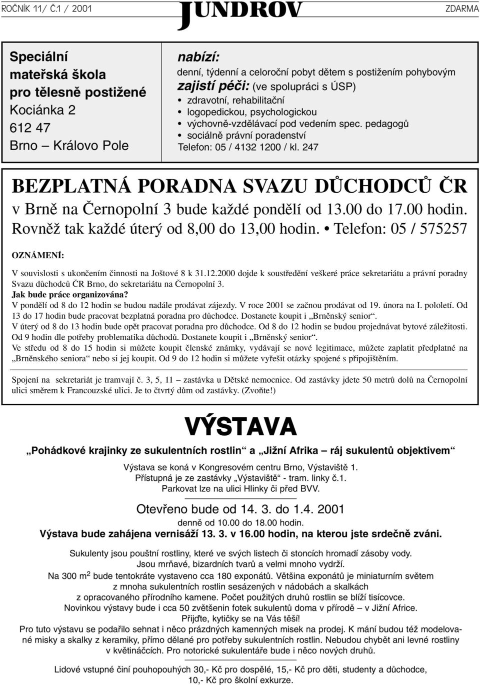 247 BEZPLATNÁ PORADNA SVAZU DÒCHODCÒ âr v Brnû na âernopolní 3 bude kaïdé pondûlí od 13.00 do 17.00 hodin. RovnûÏ tak kaïdé úter od 8,00 do 13,00 hodin.