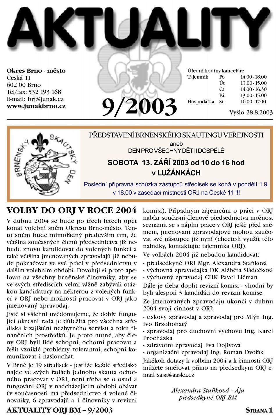 ZÁØÍ 2003 od 10 do 16 hod v LUŽÁNKÁCH Poslední pøípravná schùzka zástupcù støedisek se koná v pondìlí 1.9. v 18.00 v zasedací místnosti ORJ na Èeské 11!