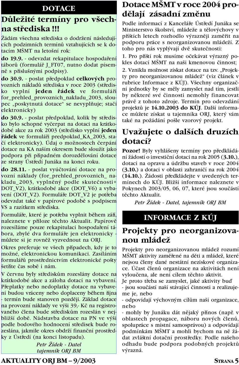 vyplní jeden øádek ve formuláøi for_prehled_provoznich_nakladu_2003, sloupec poskytnutá dotace se nevyplòuje; staèí elektronicky) do 30.9.