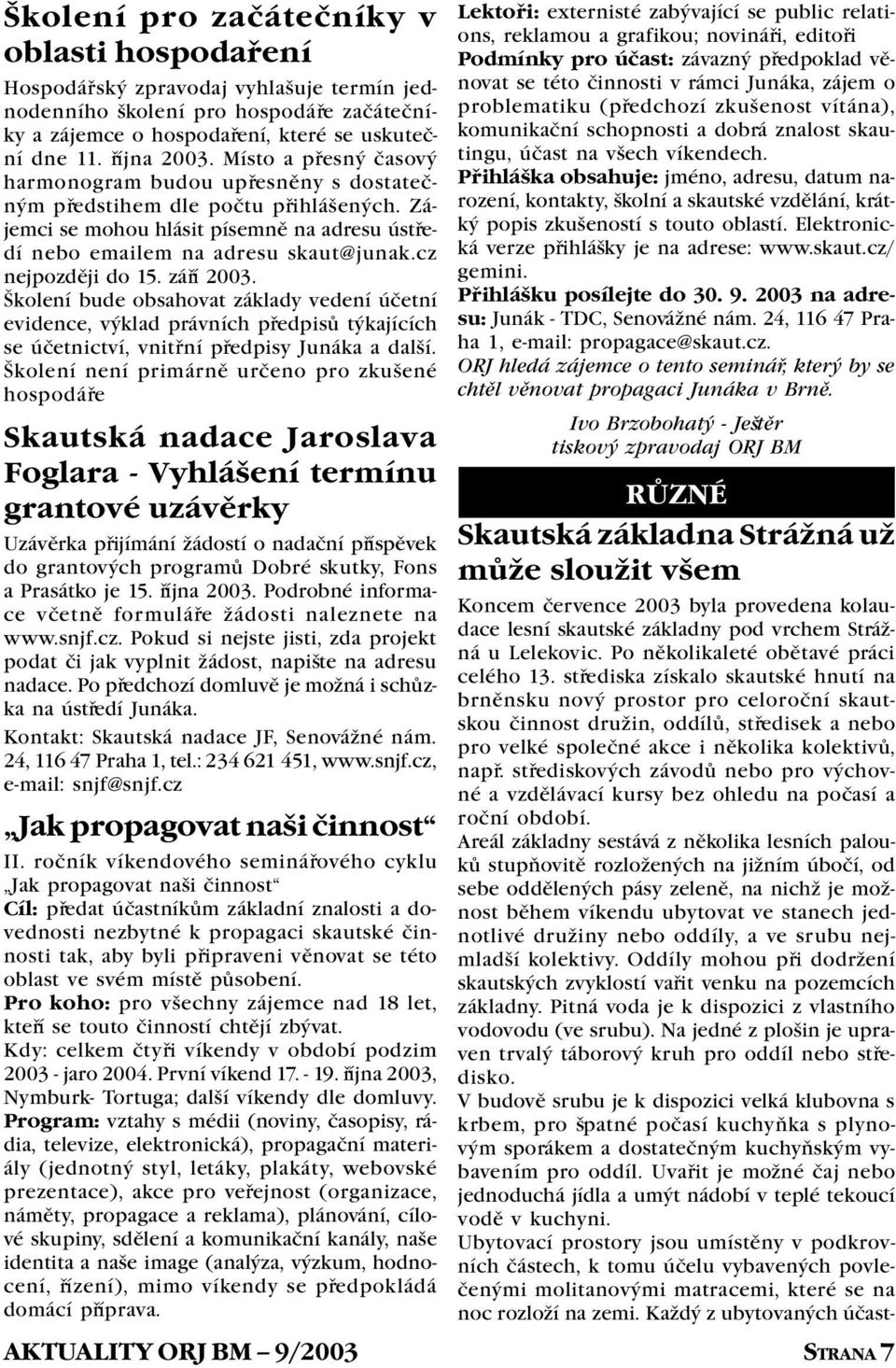 cz nejpozdìji do 15. záøí 2003. Školení bude obsahovat základy vedení úèetní evidence, výklad právních pøedpisù týkajících se úèetnictví, vnitøní pøedpisy Junáka a další.