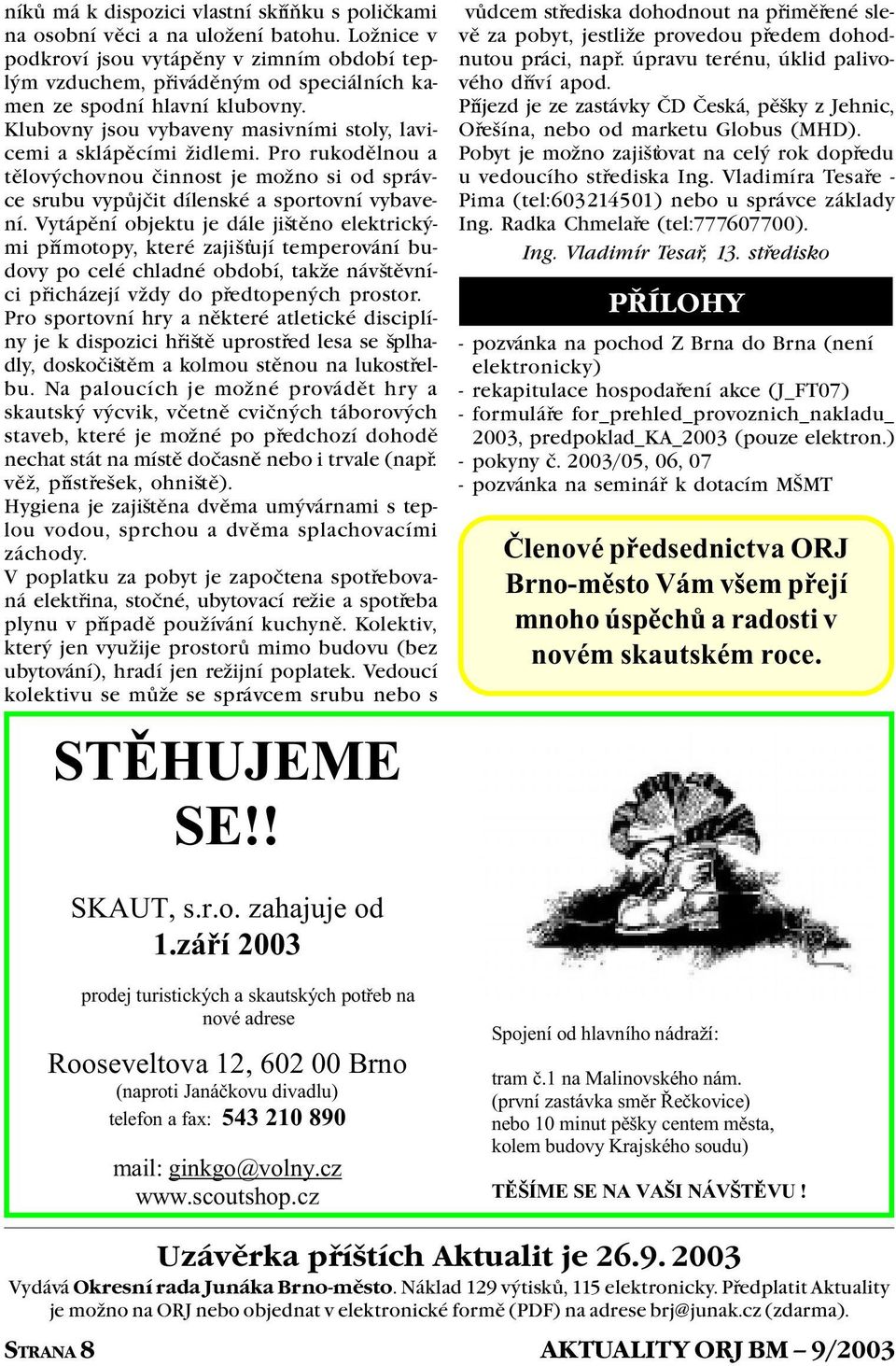 Pro rukodìlnou a tìlovýchovnou èinnost je možno si od správce srubu vypùjèit dílenské a sportovní vybavení.