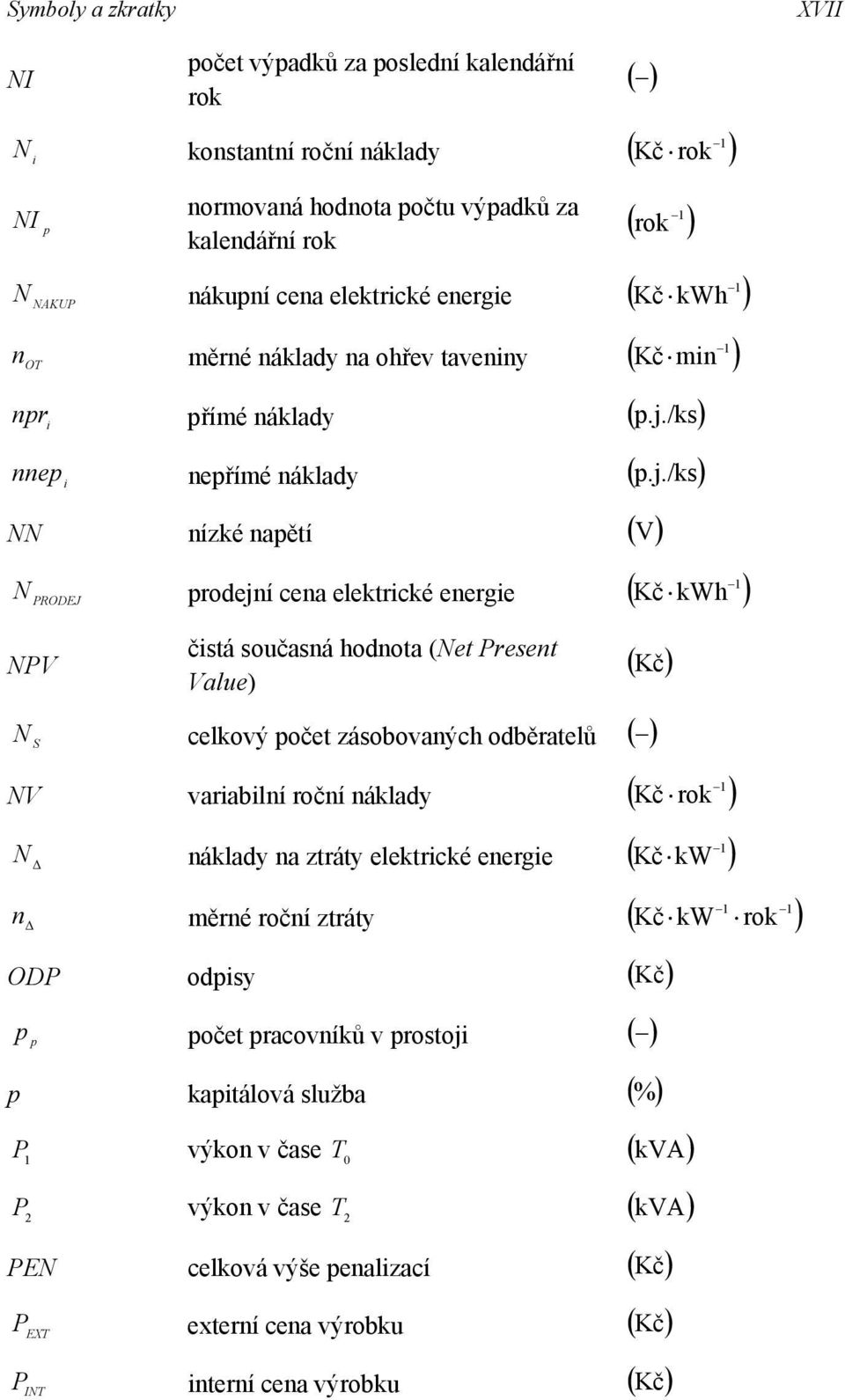 ./ks) NN nízké napětí ( V ) N PRODEJ prodení cena elektrcké energe ( Kč kwh ) NPV čstá současná hodnota (Net Present Value) ( Kč ) N S celkový počet zásobovaných odběratelů ( ) NV varablní roční