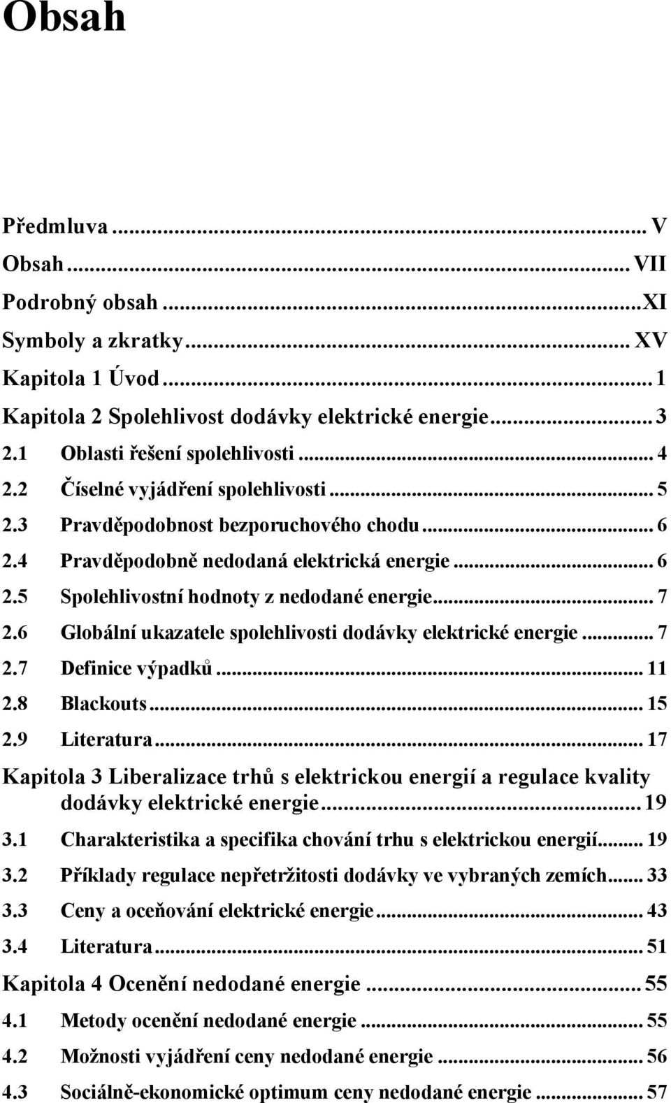 6 Globální ukazatele spolehlvost dodávky elektrcké energe... 7 2.7 Defnce výpadků... 2.8 Blackouts... 5 2.9 Lteratura.