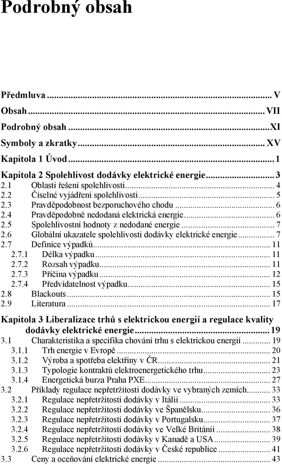 6 Globální ukazatele spolehlvost dodávky elektrcké energe... 7 2.7 Defnce výpadků... 2.7. Délka výpadku... 2.7.2 Rozsah výpadku... 2.7.3 Příčna výpadku... 2 2.7.4 Předvídatelnost výpadku... 5 2.