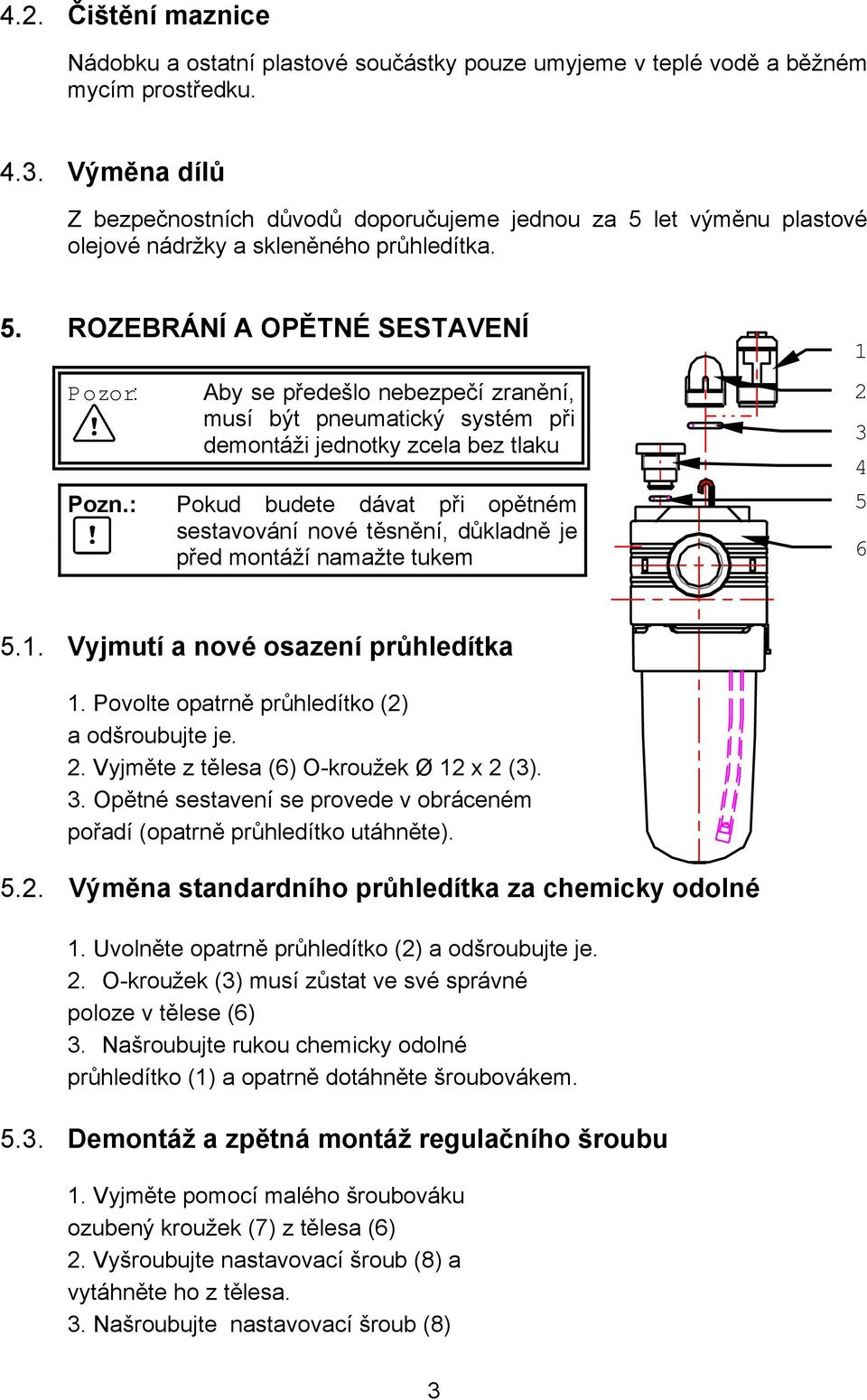 let výměnu plastové olejové nádržky a skleněného průhledítka. 5.