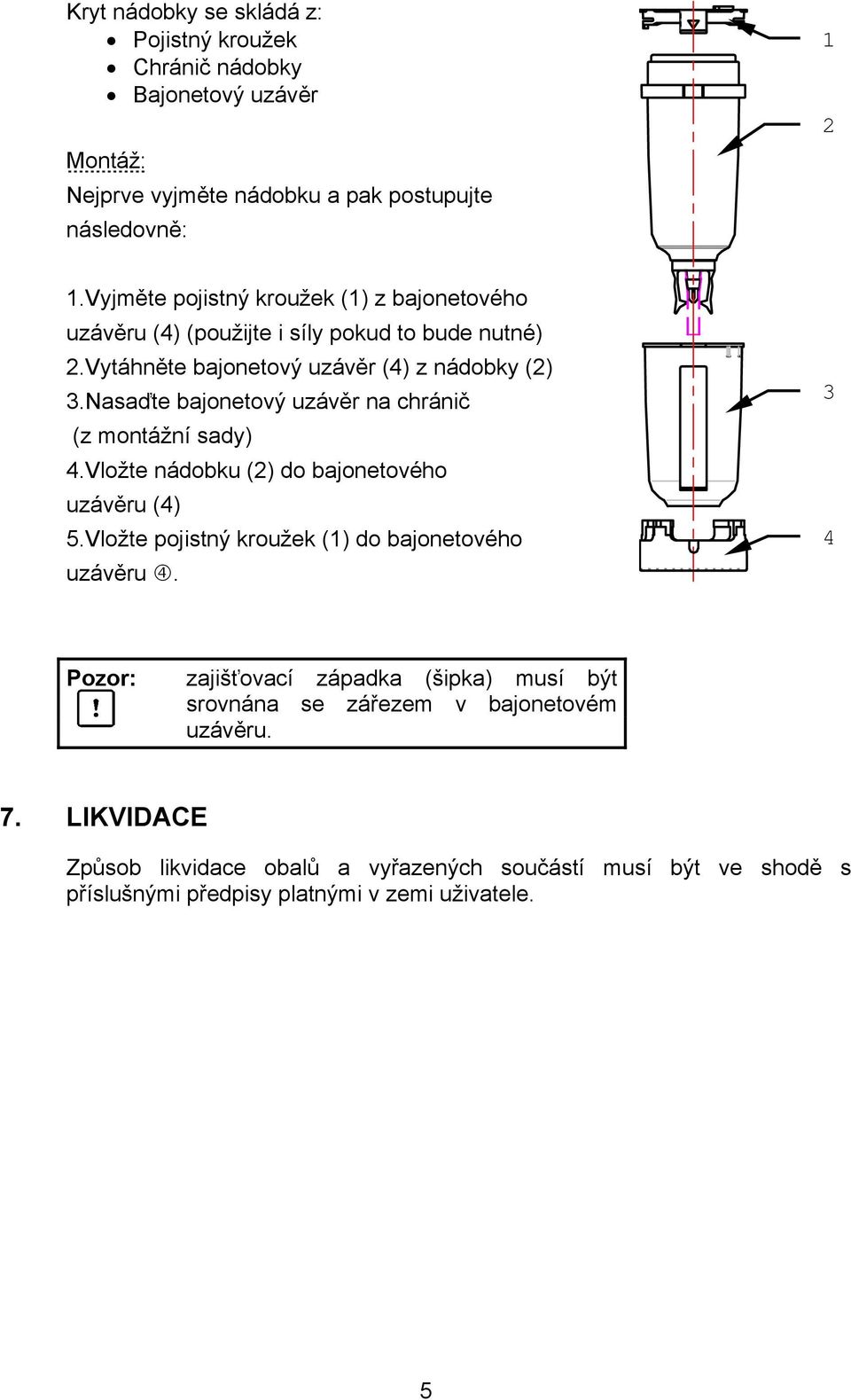 Nasaďte bajonetový uzávěr na chránič (z montážní sady).vložte nádobku () do bajonetového uzávěru () 5.Vložte pojistný kroužek () do bajonetového uzávěru.