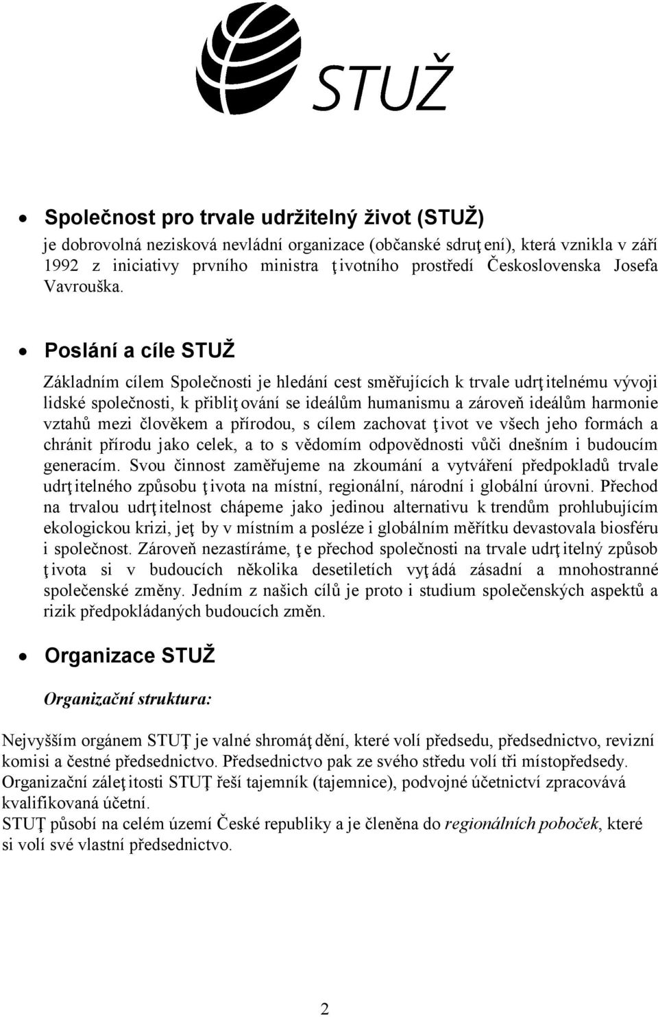 Poslání a cíle STUŽ Základním cílem Společnosti je hledání cest směřujících k trvale udrţ itelnému vývoji lidské společnosti, k přibliţ ování se ideálům humanismu a zároveň ideálům harmonie vztahů