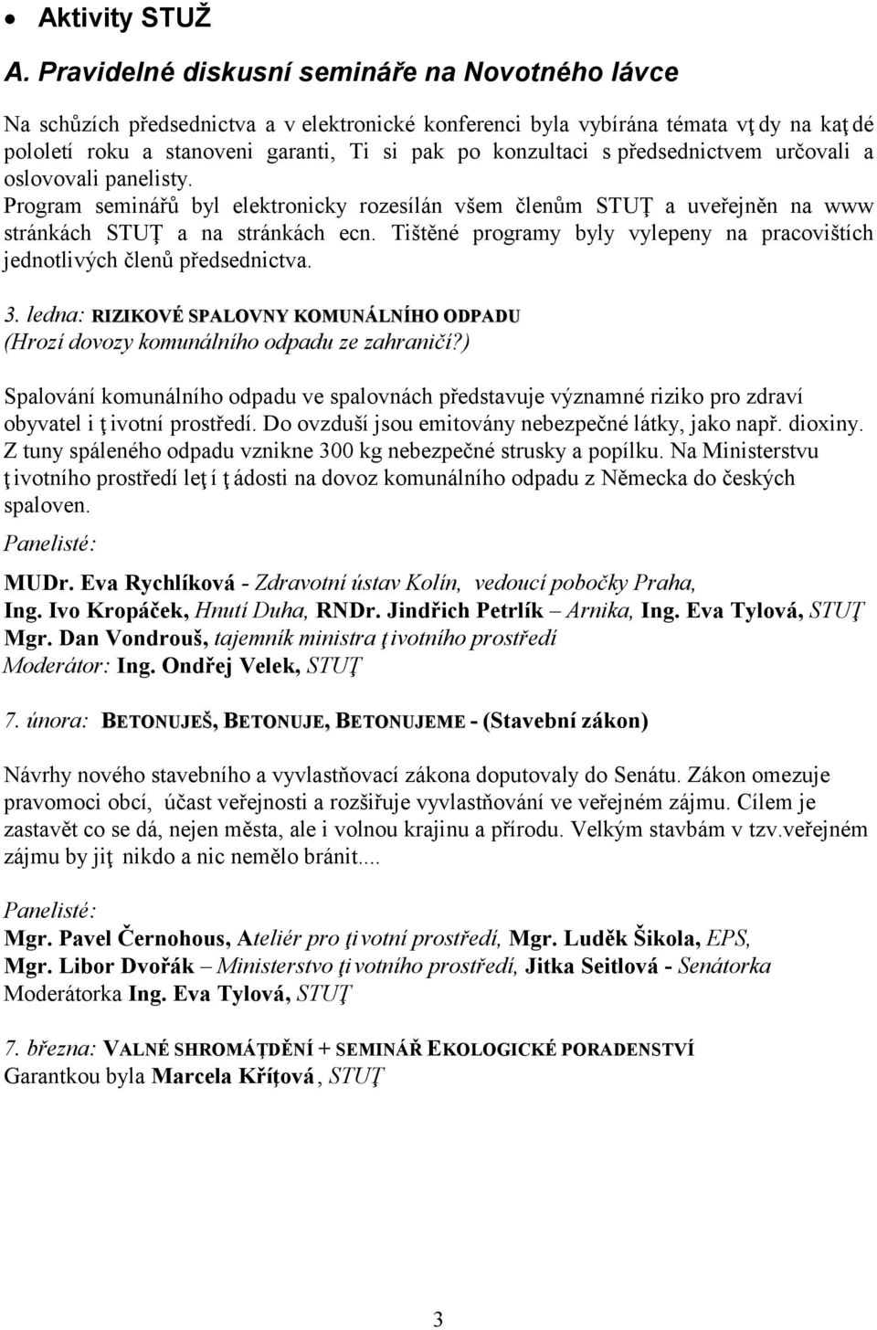 předsednictvem určovali a oslovovali panelisty. Program seminářů byl elektronicky rozesílán všem členům STUŢ a uveřejněn na www stránkách STUŢ a na stránkách ecn.