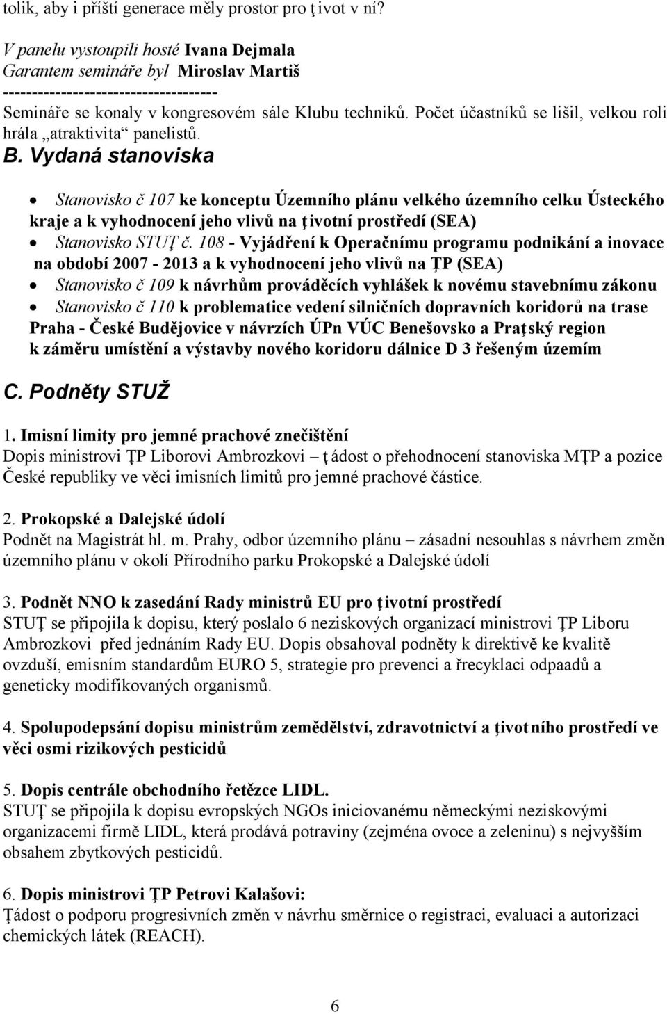 Počet účastníků se lišil, velkou roli hrála atraktivita panelistů. B.