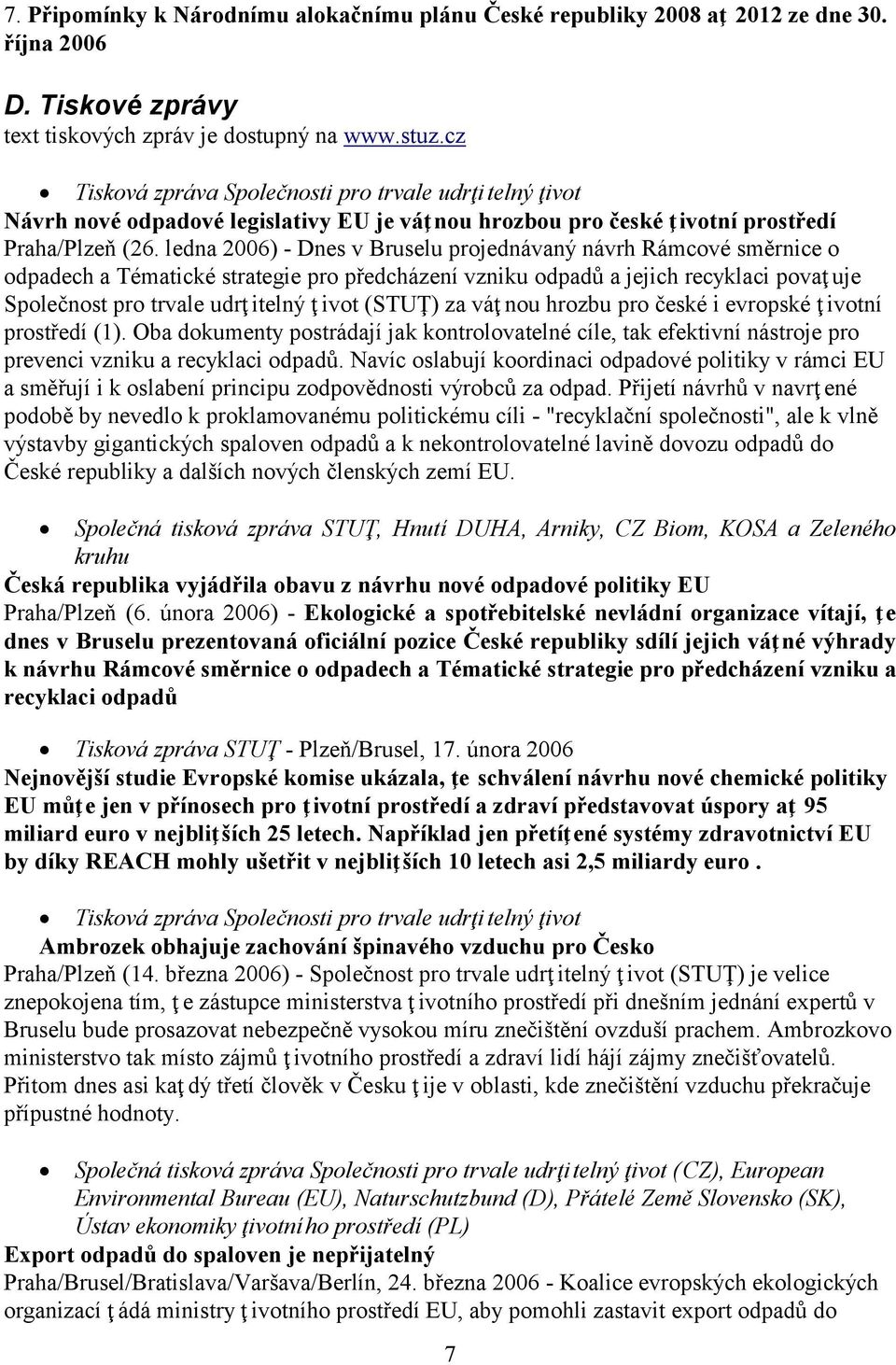 ledna 2006) - Dnes v Bruselu projednávaný návrh Rámcové směrnice o odpadech a Tématické strategie pro předcházení vzniku odpadů a jejich recyklaci povaţ uje Společnost pro trvale udrţ itelný ţ ivot