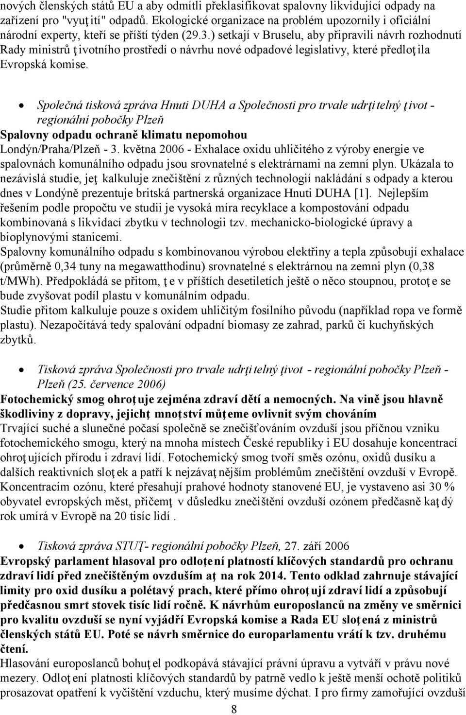 ) setkají v Bruselu, aby připravili návrh rozhodnutí Rady ministrů ţ ivotního prostředí o návrhu nové odpadové legislativy, které předloţ ila Evropská komise.